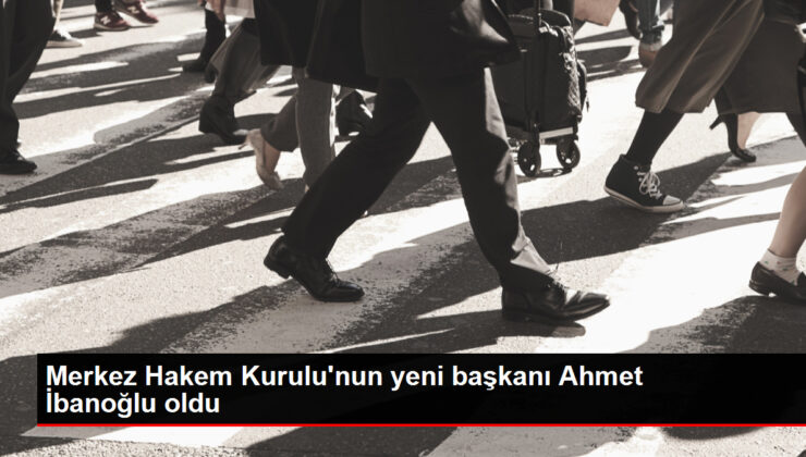 Merkez Hakem Kurulu’nun Yeni Başkanı Ahmet İbanoğlu Oldu