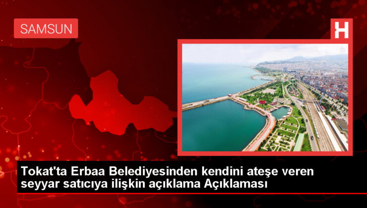 Tokat’ta seyyar satıcının kendini ateşe vermesinde zabıta gruplarının tesiri yok